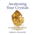 Awakening Your Crystals: Activate the Higher Potential of Healing Stones