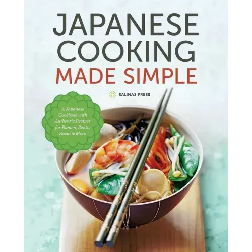 Japanese Cooking Made Simple: A Japanese Cookbook with Authentic Recipes for Ramen, Bento, Sushi & More