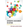Authentic Assessment in Action: An Everyday Guide for Bringing Learning to Life through Meaningful Assessment