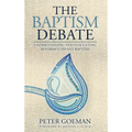 The Baptism Debate: Understanding and Evaluating Reformed Infant Baptism
