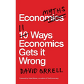 Economyths: 11 Ways Economics Gets It Wrong