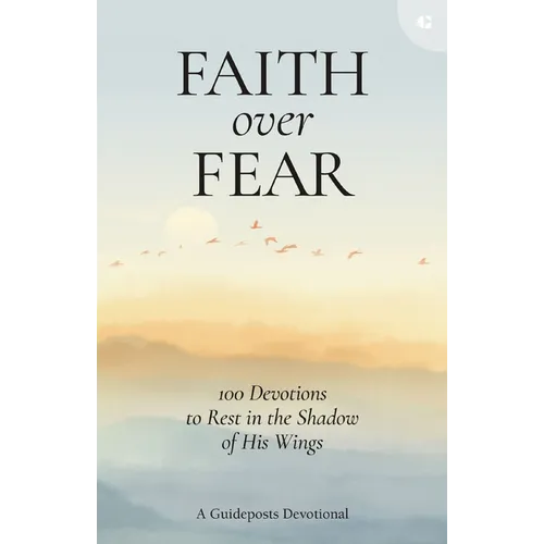 Faith Over Fear: 100 Devotions to Rest in the Shadow of His Wings