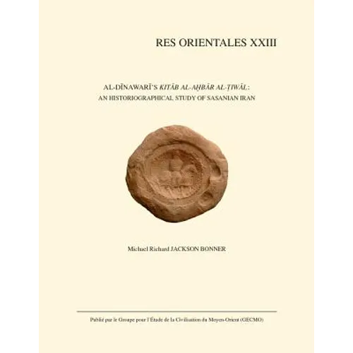 Al-Dinawari's Kitab Al-Akhbar Al-Tiwal: An Historiographical Study of Sasanian Iran