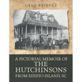 A Pictorial Memoir of The Hutchinsons from Edisto Island, SC