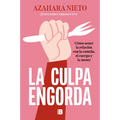 La Culpa Engorda. Cómo Sanar La Relación Con La Comida, El Cuerpo Y La Mente / Guilt Makes You Gain Weight