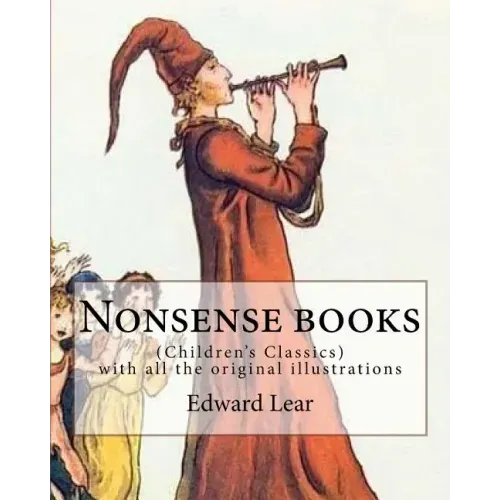 Nonsense books. By: Edward Lear, with all the original illustrations: (Children's Classics)