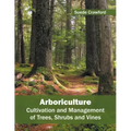 Arboriculture: Cultivation and Management of Trees, Shrubs and Vines
