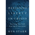 Religious Liberty in Crisis: Exercising Your Faith in an Age of Uncertainty