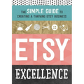 Etsy Excellence: The Simple Guide to Creating a Thriving Etsy Business