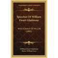 Speeches Of William Ewart Gladstone: With A Sketch Of His Life (1885)