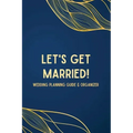 Let's Get Married! A Wedding Planning Guide & Organizer