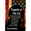 Tragedy at Chu Lai: Reconstructing a Deadly Grenade Accident in a U.S. Army Classroom in Vietnam, July 10, 1969
