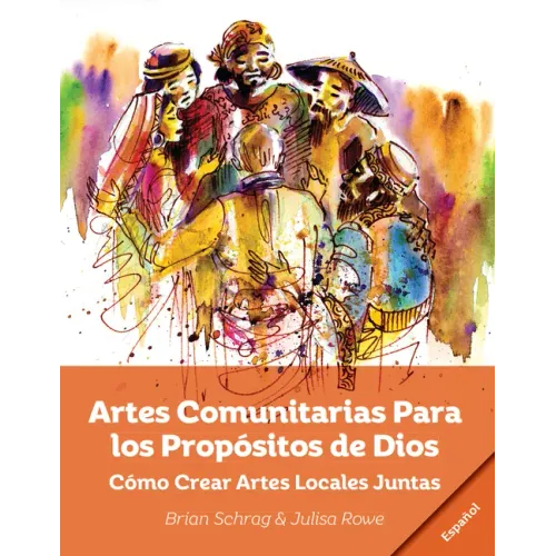 Artes Comunitarias Para los Propósitos de Dios: Como Crear Arte Local Juntos