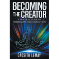 Becoming the Creator: A Practical Guide to Spirituality and Connection