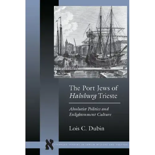 The Port Jews of Habsburg Trieste: Absolutist Politics and Enlightenment Culture