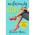 Audaciously Alive: Choosing to Live Well on Purpose