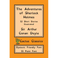 The Adventures of Sherlock Holmes (Cactus Classics Dyslexic Friendly Font): 12 Short Stories; Illustrated; 11 Point Font; Dyslexia Edition; OpenDyslex