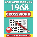 You Were Born In 1968: Crossword: Brain Teaser Large Print 80 Crossword Puzzles With Solutions For Holiday And Travel Time Entertainment Of A