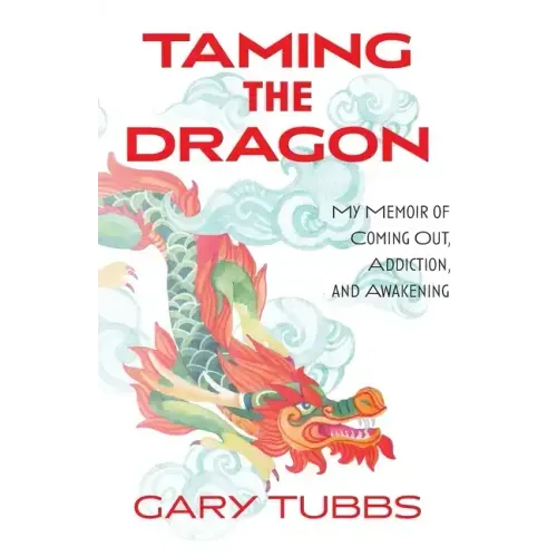 Taming the Dragon: My Memoir of Coming Out, Addiction, and Awakening