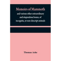 Memoirs of mammoth, and various other extraordinary and stupendous bones, of incognita, or non-descript animals: found in the vicinity of the Ohio, Wa