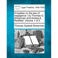 A treatise on the law of negligence / by Thomas G. Shearman and Amasa A. Redfield. Volume 1 of 2