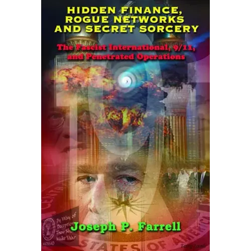 Hidden Finance, Rogue Networks, and Secret Sorcery: The Fascist International, 9/11, and Penetrated Operations