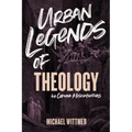 Urban Legends of Theology: 40 Common Misconceptions
