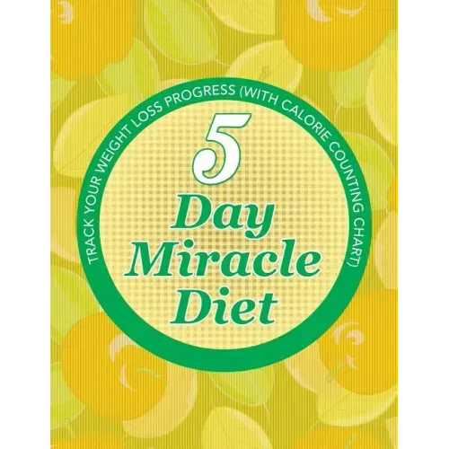 5 Day Miracle Diet: Track Your Weight Loss Progress (with Calorie Counting Chart)