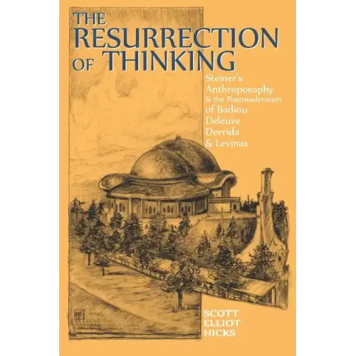 The Resurrection of Thinking: Steiner's Anthroposophy & the Postmodernism of Badiou, Deleuze, Derrida & Levinas