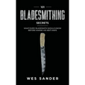 101 Bladesmithing Secrets: What Every Bladesmith Should Know Before Making His Next Knife