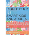 Riddle book for Smart kids and Adults: Riddle book with tricky and brain bewildering riddles for teens, adults, kids and riddles for kids age 7, 9-12