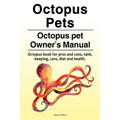 Octopus Pets. Octopus pet Owner's Manual. Octopus book for pros and cons, tank, keeping, care, diet and health.