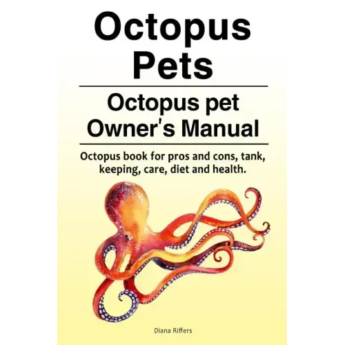 Octopus Pets. Octopus pet Owner's Manual. Octopus book for pros and cons, tank, keeping, care, diet and health.