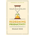 Redeeming Productivity: Getting More Done for the Glory of God