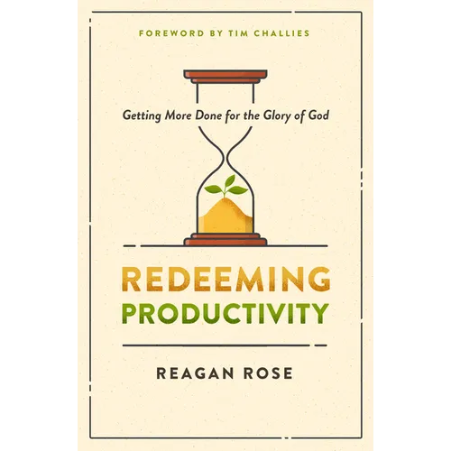Redeeming Productivity: Getting More Done for the Glory of God