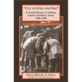 City of Steel and Fire: A Social History of Atbara, Sudan's Railway Town, 1906-1984