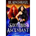 Succubus Ascendant: An Urban Fantasy