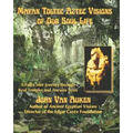 Mayan Toltec Aztec Visions of Our Soul Life