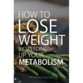 How To Lose Weight by Speeding Up Your Metabolism: Foods that Speed Up Your Metabolism and Metabolism Boosters