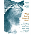 What God Is Honored Here?: Writings on Miscarriage and Infant Loss by and for Native Women and Women of Color