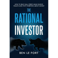 The Rational Investor: How to Beat Wall Street, Build Passive Wealth and Stop Worrying About Money