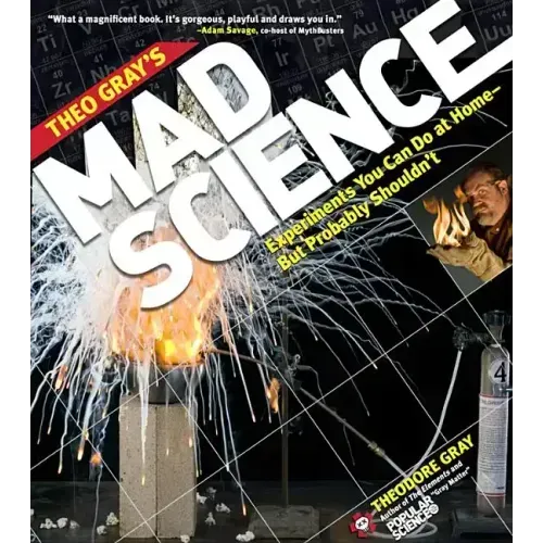Theo Gray's Mad Science: Experiments You Can Do at Home, But Probably Shouldn't