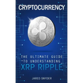 Cryptocurrency: The Ultimate Guide to Understanding XRP Ripple