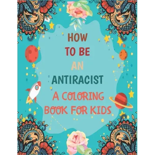 How To Be An Antiracist Coloring Book For kids: Different but Equal, We Are All Human Race. Supporting Justice, Equity and Tolerance, Featuring Powerf