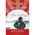 The Last Zero Fighter: Firsthand Accounts from WWII Japanese Naval Pilots