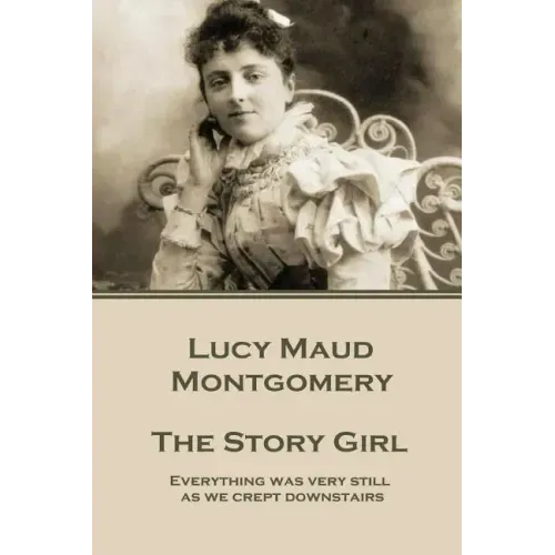 Lucy Maud Montgomery - The Story Girl: "Everything was very still as we crept downstairs."