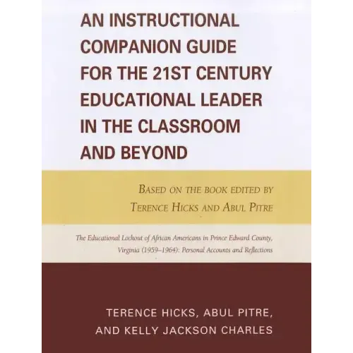 An Instructional Companion Guide for the 21st Century Educational Leader in the Classroom and Beyond: Based on the Book Edited by Terence Hicks and Ab