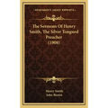 The Sermons Of Henry Smith, The Silver Tongued Preacher (1908)