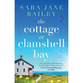 The Cottage at Clamshell Bay: An uplifting feel-good beach read about second chances, love and friendship