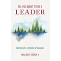 So, You Want to Be a Leader: Secrets of a Lifetime of Success